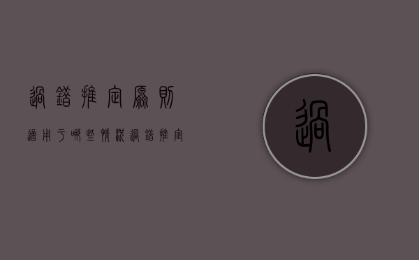 过错推定原则适用于哪些情况（过错推定原则谁举证）