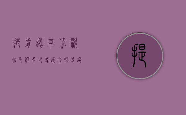 提前还车贷款需要付多少违约金（提前还车贷违约金能免除吗）