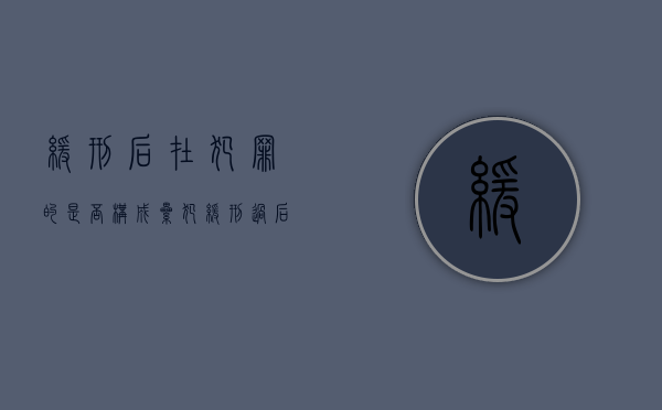 缓刑后在犯罪的是否构成累犯（缓刑过后在犯罪算重犯吗）