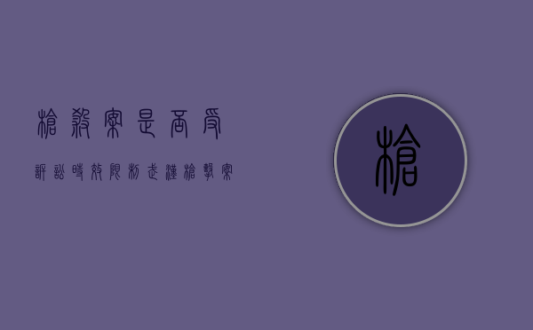 枪杀案是否受诉讼时效限制（武汉枪击案件最新情况）