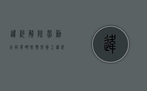 违约解除劳动合同有哪些情形？（员工违约解除合同的法律依据）