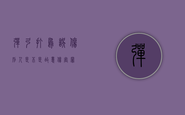 弹弓打鸟误伤别人,是不是故意伤害罪