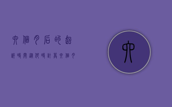 六个月后的起诉时间从何时计算（六个月再起诉离婚）