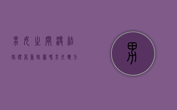 男女之间没结婚证算重婚罪吗（男女双方未办理结婚登记而同居生活）