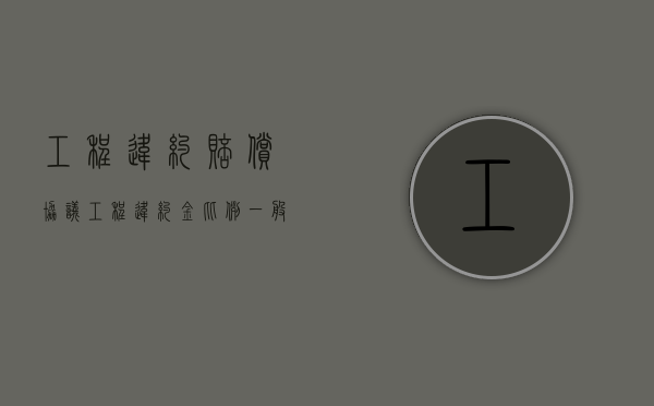 工程违约赔偿协议（工程违约金比例一般是多少）