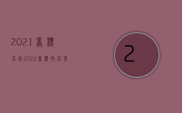 2021商标名字（2022商标取名有哪些注意事项）