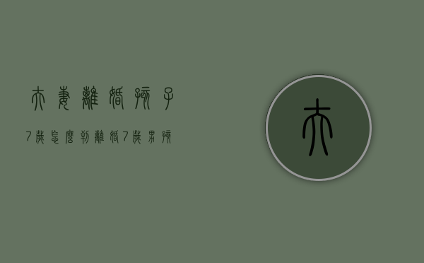 夫妻离婚孩子7岁怎么判（离婚7岁男孩判给谁,孩子有选择权吗）