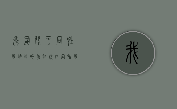 我国关于同性恋离婚的法律规定（同性恋要离婚吗）