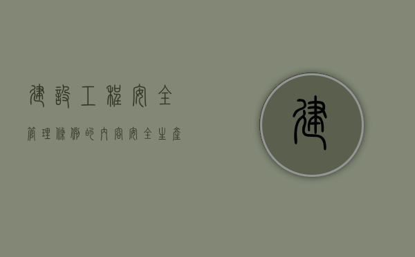 建设工程安全管理条例的内容（安全生产法里面建设工程安全管理制度）