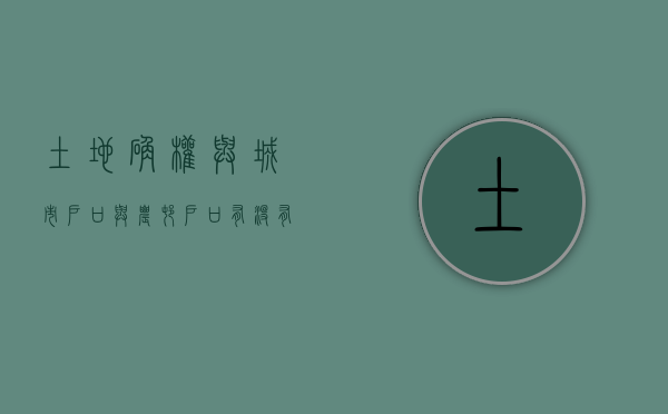 土地确权与城市户口与农村户口有没有关系？（土地确权城镇户口能确权吗）