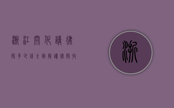浙江开化请律师多少钱？全面解读律师收费标准与影响因素