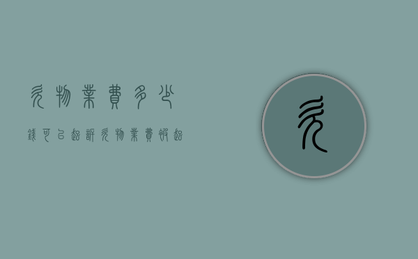 欠物业费多少钱可以起诉（欠物业费被起诉了最后怎么办）