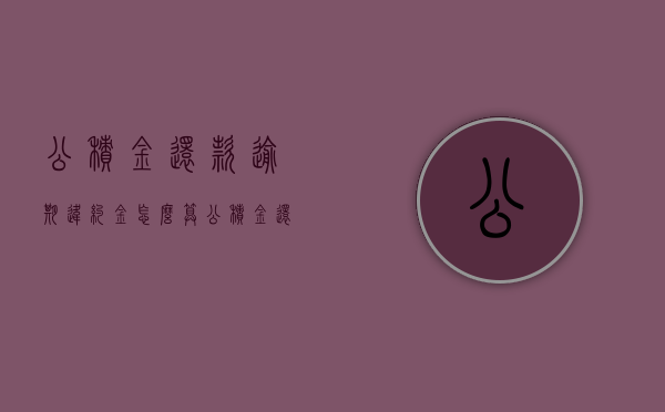 公积金还款逾期违约金怎么算（公积金还款逾期违约金怎么计算）
