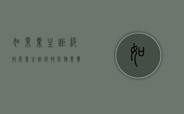 如果业主拒绝收房（业主拒绝收房物业费用怎么收）