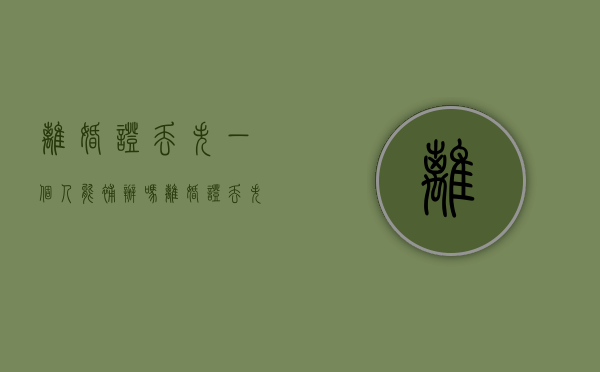 离婚证丢失一个人能补办吗（离婚证丢失一个人能补办吗多少钱）