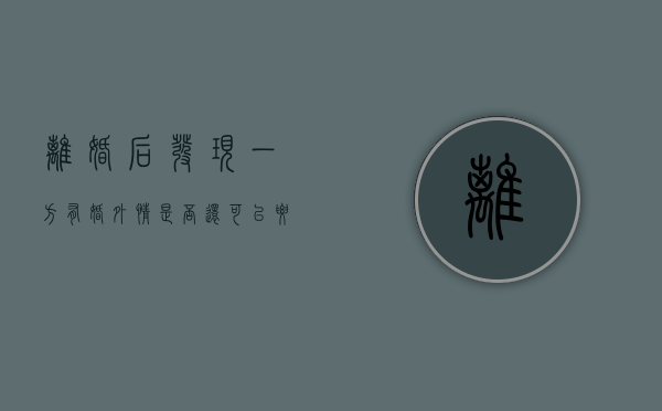 离婚后发现一方有婚外情,是否还可以要求对方赔偿（离过婚发现对方婚内出轨能起诉吗）