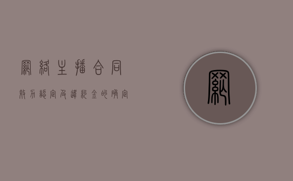 网络主播合同效力认定及违约金的确定（网络主播合同纠纷典型案例）