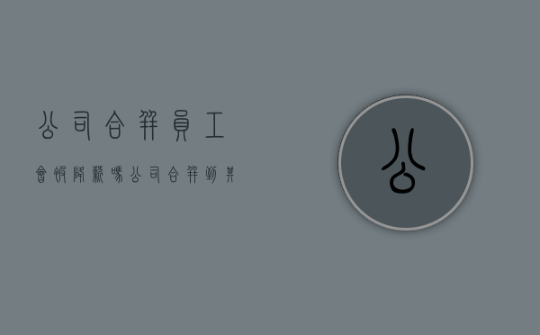 公司合并员工会被降薪吗（公司合并到其他公司了工资怎么发）