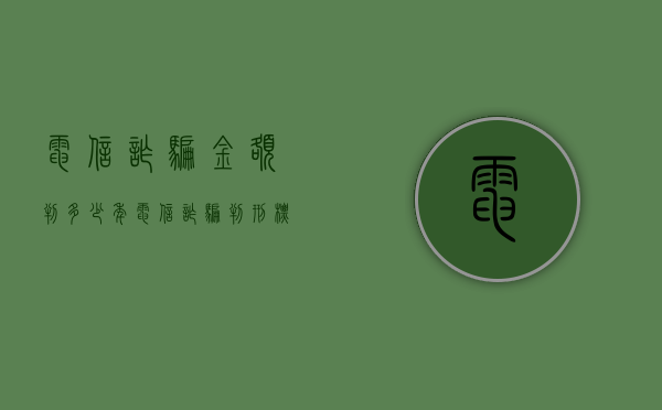 电信诈骗金额判多少年（电信诈骗判刑标准金额）