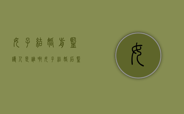 女子结婚前监护人是谁啊（女子结婚后监护人是谁）