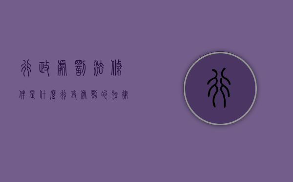 行政处罚法条件是什么？（行政处罚的法律依据是什么）