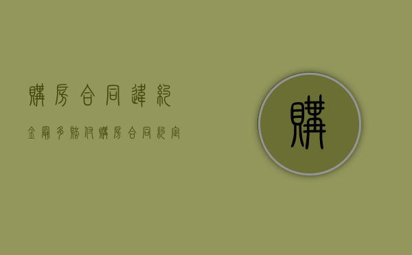 购房合同违约金最多赔付（购房合同约定违约金）