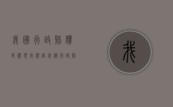 我国行政赔偿范围现行规定（我国行政赔偿制度）