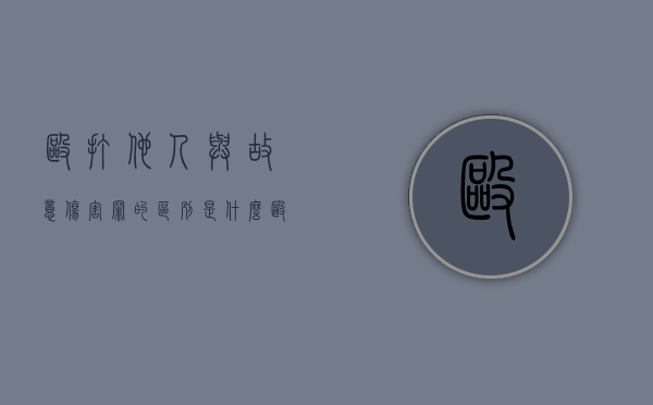 殴打他人与故意伤害罪的区别是什么（殴打他人和故意伤害罪）