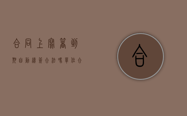 合同上写着到期自动续签合法吗（单位合同到期自动续签吗）