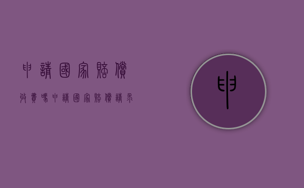 申请国家赔偿收费吗（申请国家赔偿请求时效）