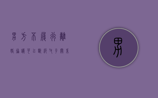 男方不履行离婚协议可以断绝父子关系吗怎么办（男方不履行离婚协议书的内容会被判刑吗）