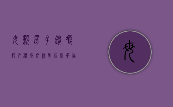 母亲房子遗嘱范文模板（母亲房屋继承协议怎么写）