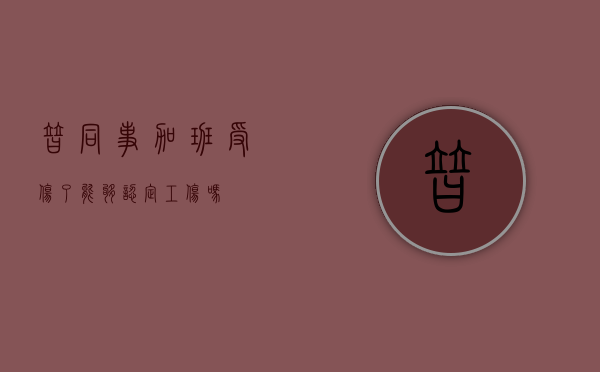 替同事加班受伤了,能够认定工伤吗