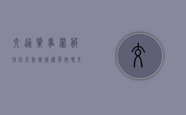 交通肇事罪服刑后强制措施还有效吗（交通造肇罪判多久有判6个月的）