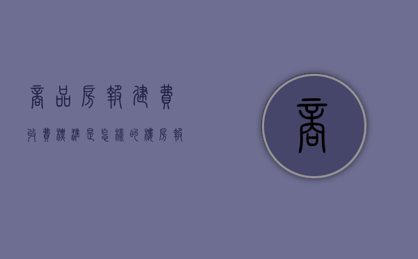 商品房报建费收费标准是怎样的（楼房报建费用）