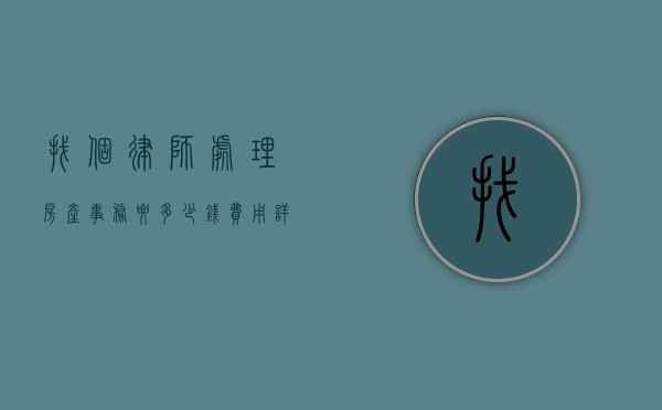 找个律师处理房产事务要多少钱？费用详解与影响因素