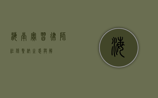 海南实习律师，社保缴纳之惑与解