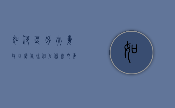 如何区分夫妻共同债务和个人债务？（夫妻共同债务的特征）