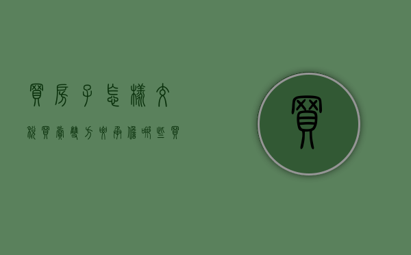 买房子怎样交税买卖双方要承担哪些（买房子怎么收税）