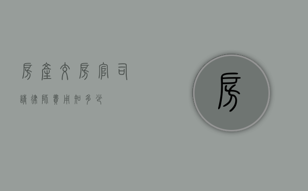 房产交房官司请律师费用知多少