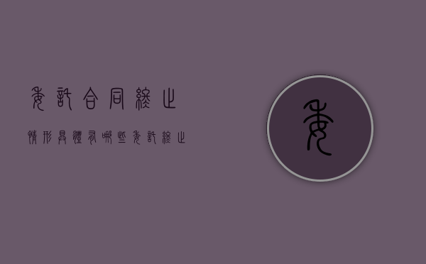委托合同终止情形具体有哪些（委托终止协议怎么写）