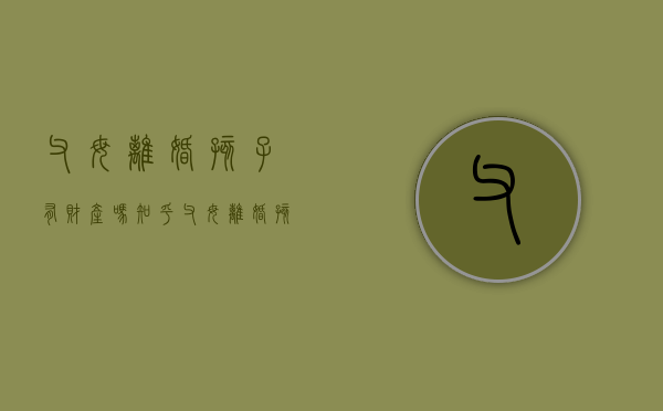 父母离婚孩子有财产吗知乎（父母离婚,孩子会判给谁）
