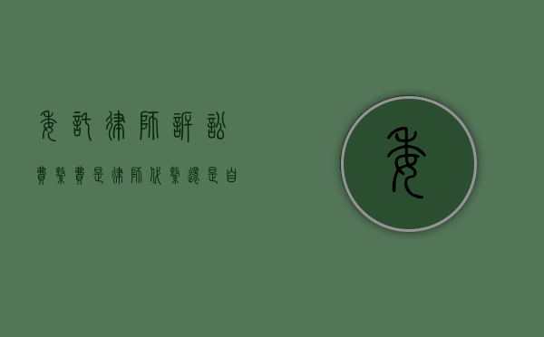 委托律师诉讼费缴费，是律师代缴还是自行缴纳？