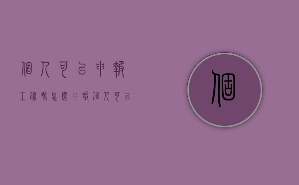 个人可以申报工伤吗怎么申报(个人可以申报工伤赔偿吗) 个人可以申报工伤吗怎么申报(个人可以申报工伤赔偿吗)