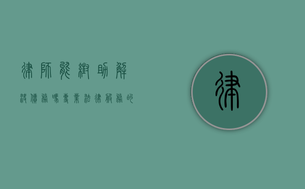 律师能帮助解决债务吗？专业法律服务的价值与作用