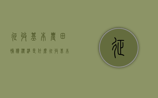 征收基本农田补偿标准是什么？（征收基本农田赔偿标准）