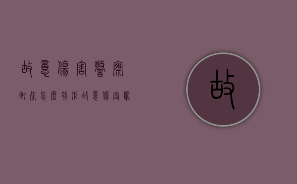 故意伤害警察致死怎么判刑（故意伤害罪会坐牢吗）