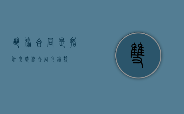 双务合同是指什么（双务合同的种类）