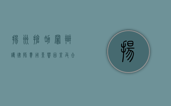 扬州抢劫罪辩护律师费用，影响因素及合理范围