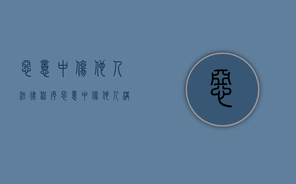 恶意中伤他人法律程序（恶意中伤他人构成犯罪吗）